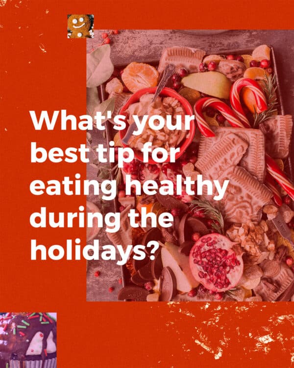 What's your best tip for eating healthy during the holidays?