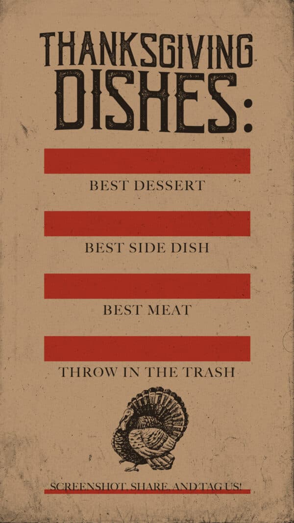 Thanksgiving Dishes: Best Dessert, Best Side Dish, Best Meat, Throw in the Trash. Screenshot, share, and tag us!