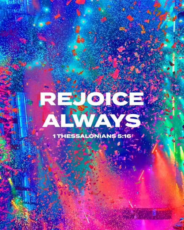 Rejoice always. - 1 Thessalonians 5:16