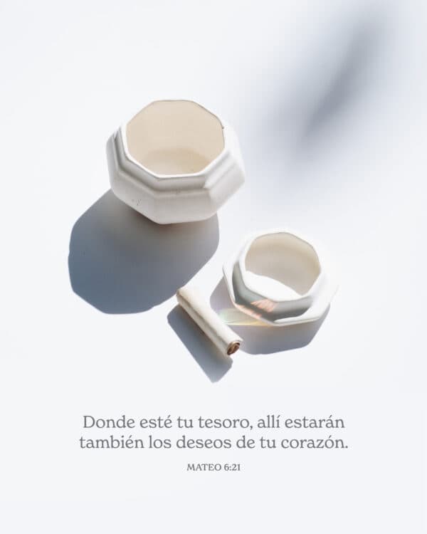 Donde esté tu tesoro, allí estarán también los deseos de tu corazón. - Mateo 6:21
