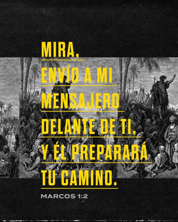 Mira, envío a mi mensajero delante de ti, y Él preparará tu camino. - Marcos 1:2