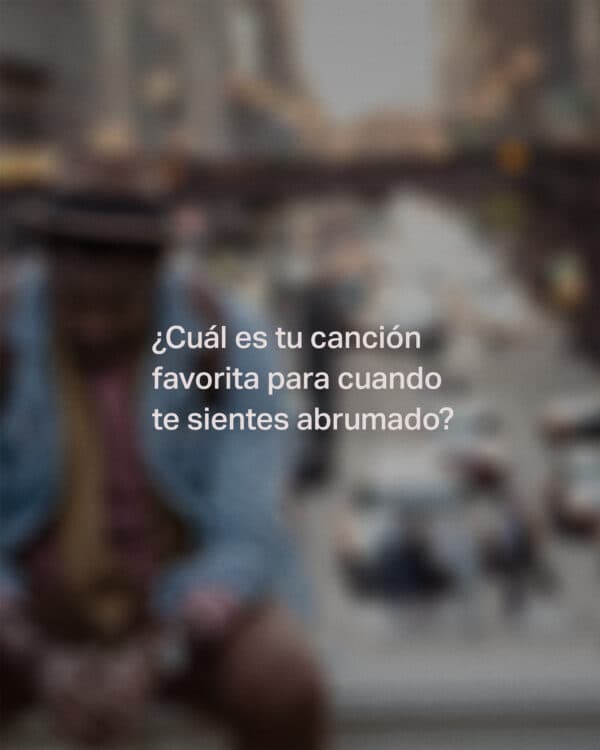 ¿Cuál es tu canción favorita para cuando te sientes abrumado?