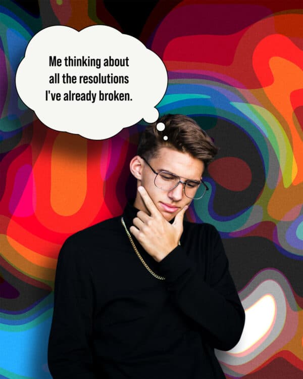 Me thinking about all the resolutions I've already broken.