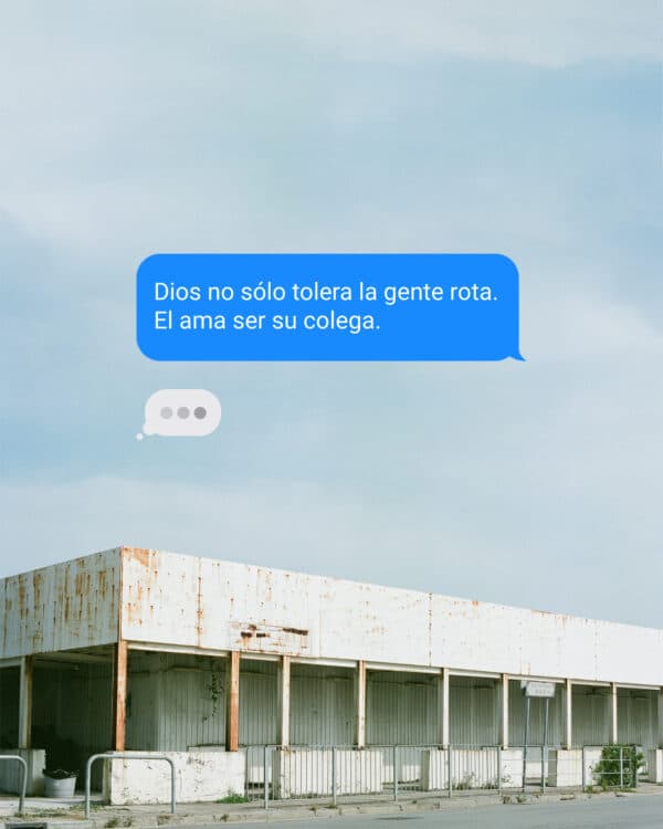Dios no sólo tolera la gente rota. El ama ser su colega.
