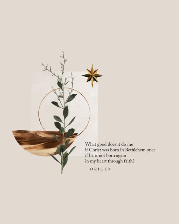 What good does it do me if Christ was born in Bethlehem once if he is not born again in my heart through faith? - Origen