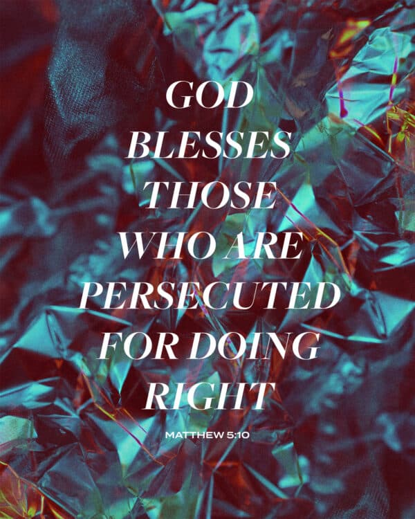 God blesses those who are persecuted for doing right. - Matthew 5:10