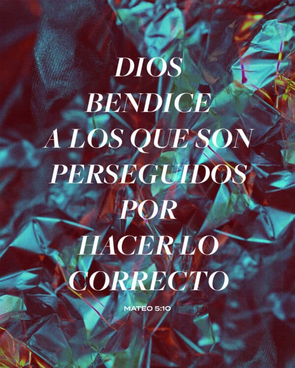 Dios bendice a los que son perseguidos por hacer lo correcto. - Mateo 5:10