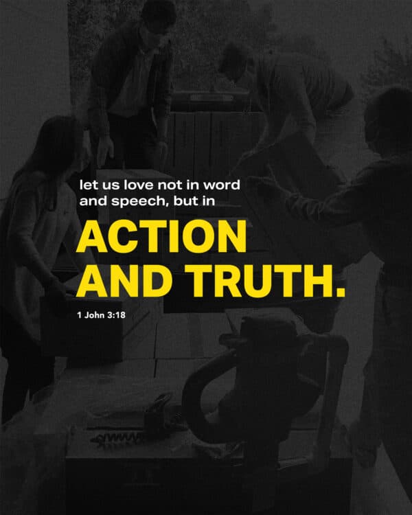 Let us love not in word and speech, but in action and truth. - 1 John 3:18