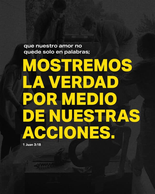 Que nuestro amor no quede solo en palabras; mostremos la verdad por medio de nuestras acciones. - 1 Juan 3:18