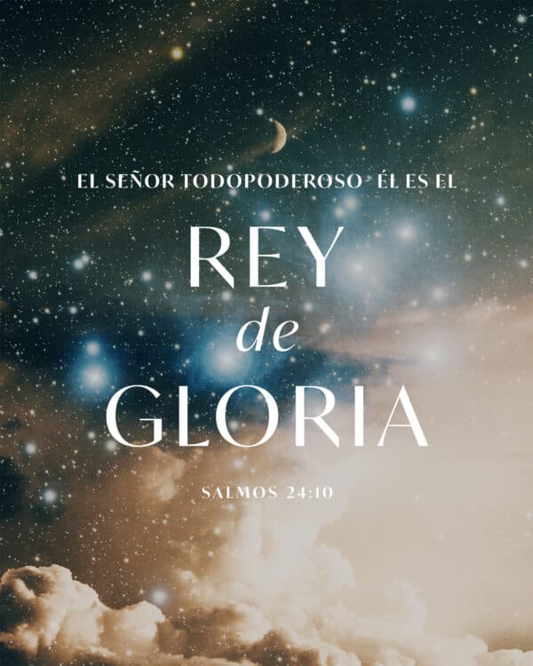 El Señor todopoderoso- Él es el rey de gloria. - Salmos 24:10