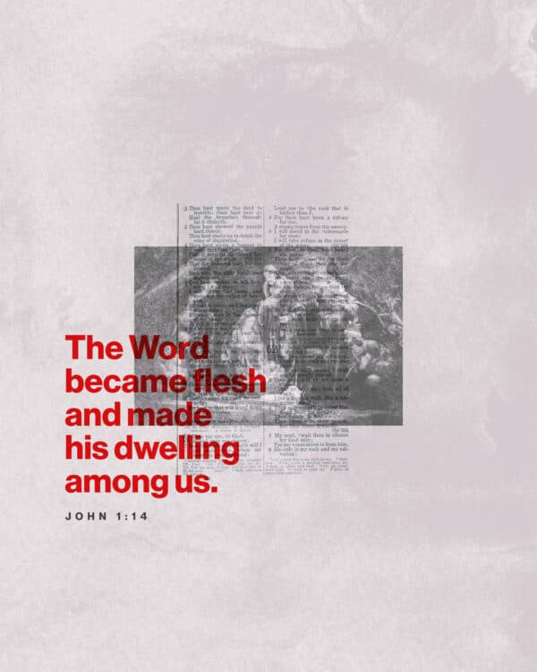 The Word became flesh and made his dwelling among us. - John 1:14