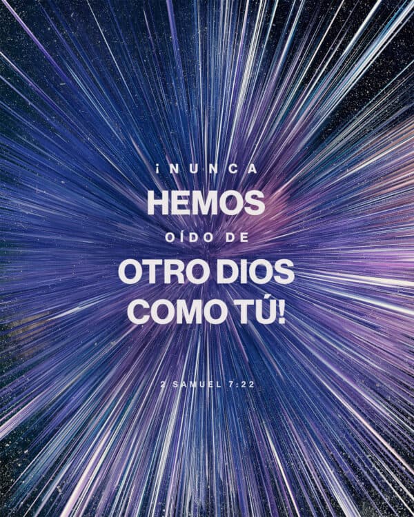 ¡Nunca hemos oído de otro Dios como Tú! - 2 Samuel 7:22