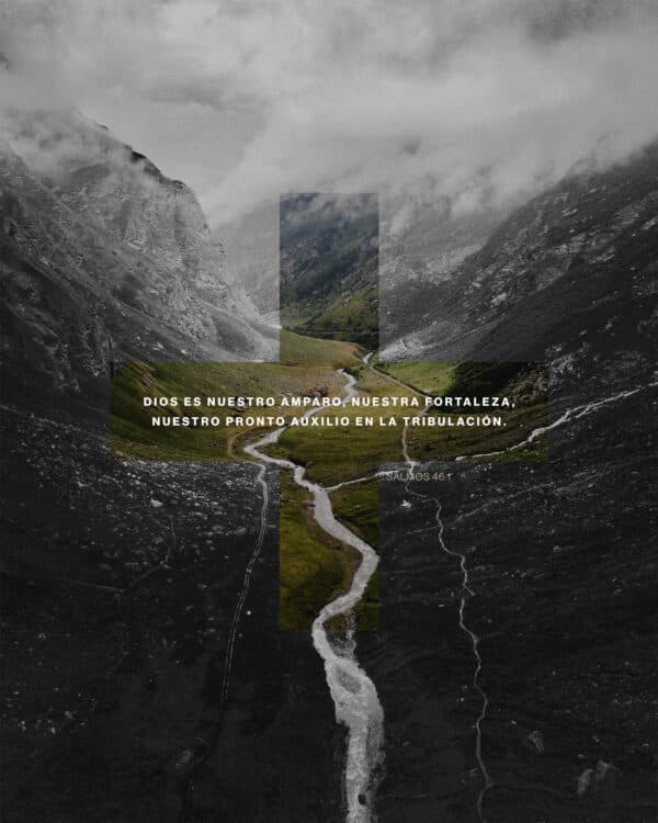 Dios es nuestro amparo, nuestra fortaleza, nuestro pronto auxilio en la tribulación. - Salmos 46:1