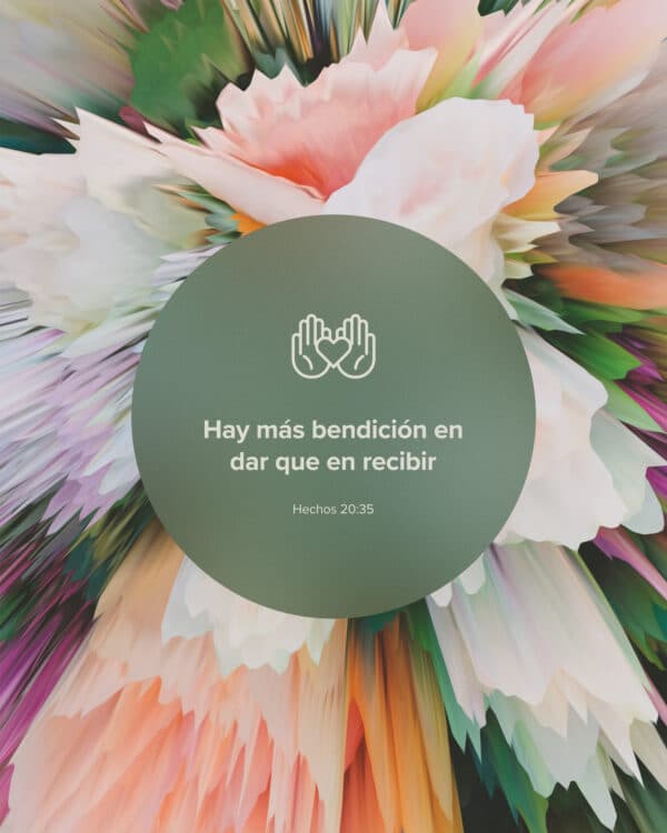 Hay más bendición en dar que en recibir. - Hechos 20:35