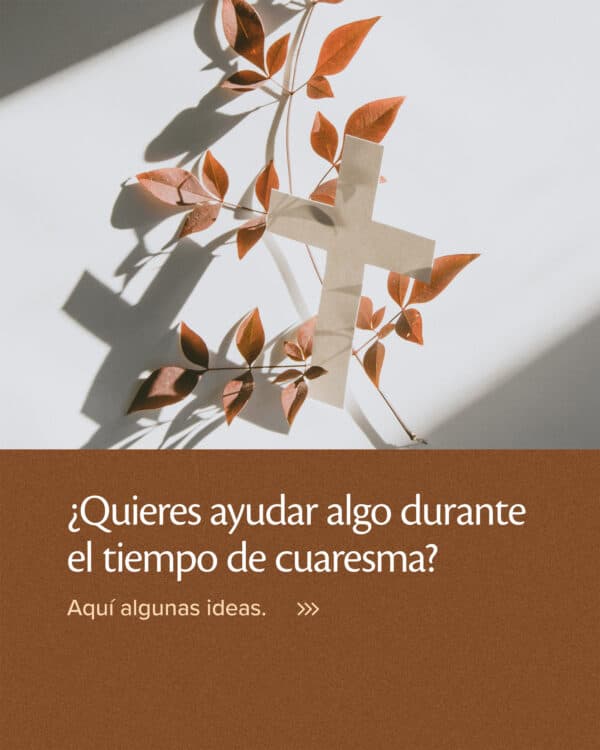 ¿Quieres ayudar algo durante el tiempo de cuaresma? Aquí algunas ideas.