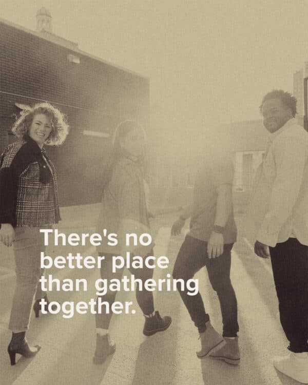 There's no better place than gathering together.