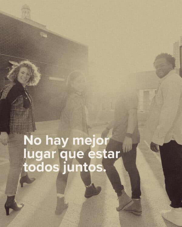 No hay mejor lugar que estar todos juntos.