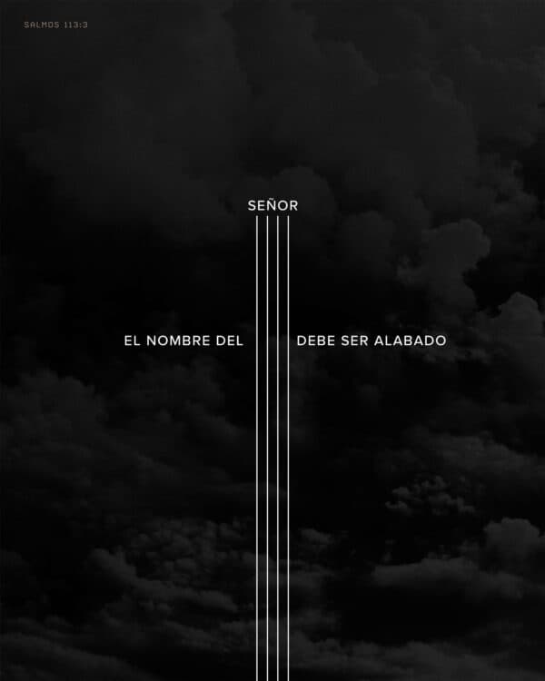 El nombre del Señor debe ser alabado. - Salmos 113:3