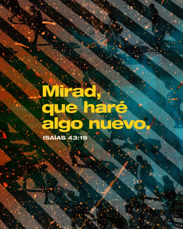 Mirad, que haré algo nuevo. - Isaías 43:19