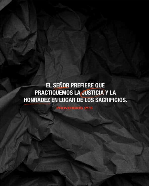 El Señor prefiere que practiquemos la justicia y la honradez en lugar de los sacrificios. - Proverbios 21:3