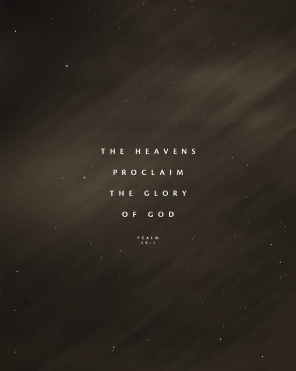 The heavens proclaim the glory of God. - Psalm 19:1