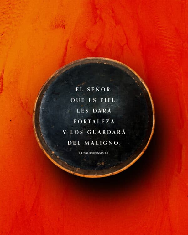 El Señor, que es fiel, les dará fortaleza y los guardará del maligno. - 2 Tesalonicenses 3:3