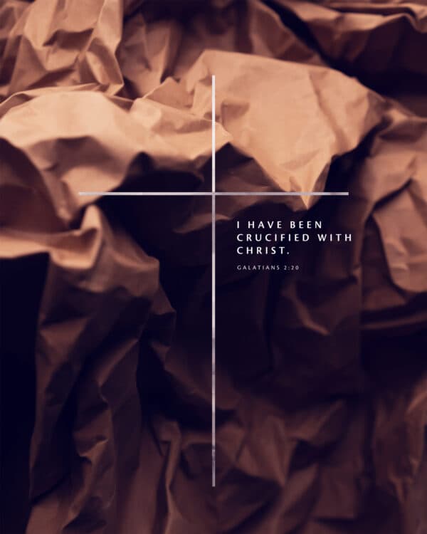 I have been crucified with Christ. - Galatians 2:20