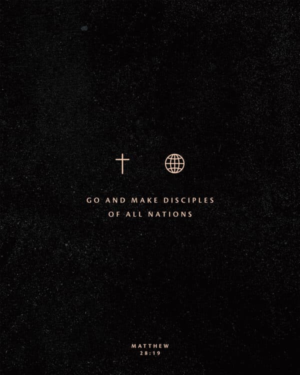 Go and make disciples of all nations. - Matthew 28:19