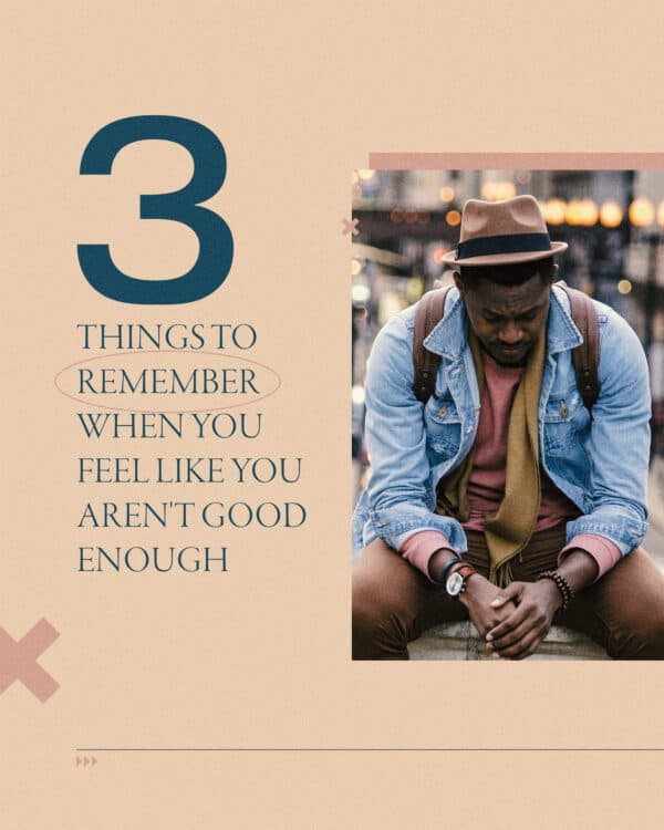 3 things to remember when you feel like you aren't good enough.