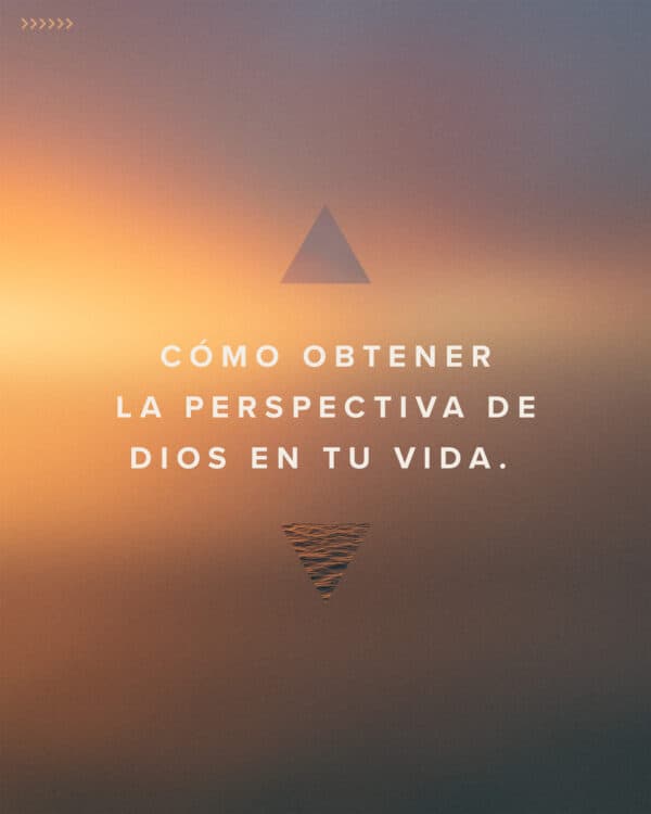 Cómo obtener la perspectiva de Dios en tu vida.