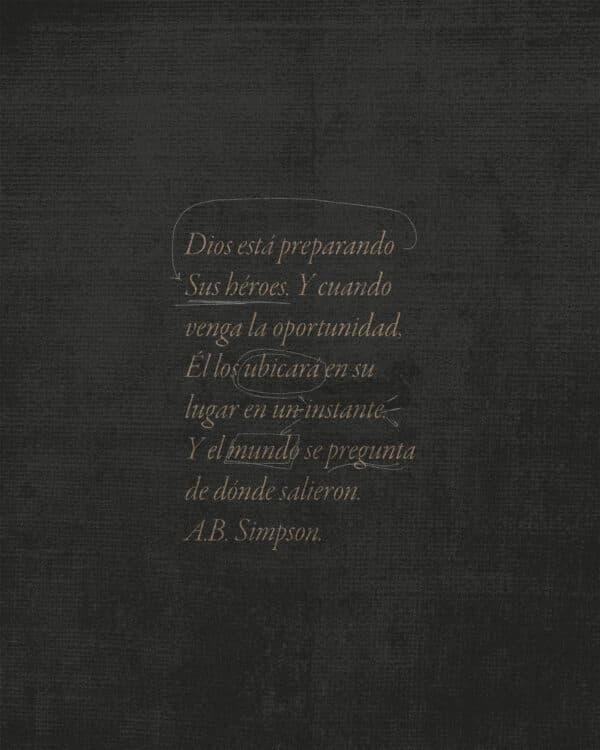 Dios está preparando Sus héroes. Y cuando venga la oportunidad, Él los ubicará en su lugar en un instante. Y el mundo se pregunta de dónde salieron. - A.B. Simpson