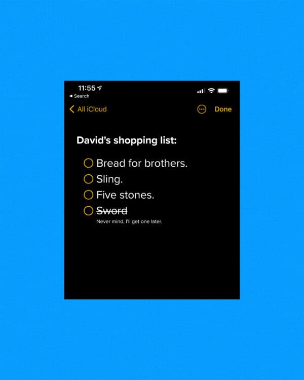 David's shopping list: Bread for brothers. Sling. Five stones. Sword (crossed out) Never mind, I'll get one later.