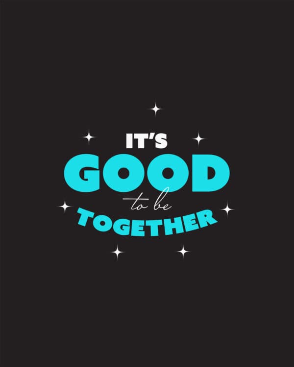 It's GOOD to be TOGETHER!