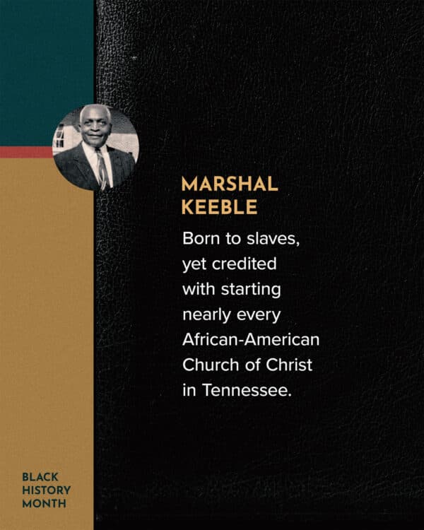 Marshal Keeble - Born to slaves, yet credited with starting nearly every African-American Church of Christ in Tennessee