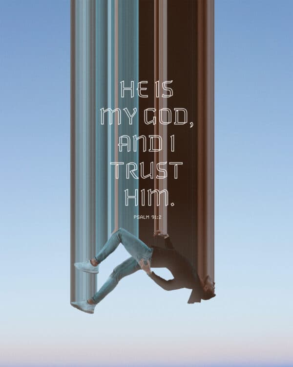 He is my God, and I trust him. - Psalm 91:2