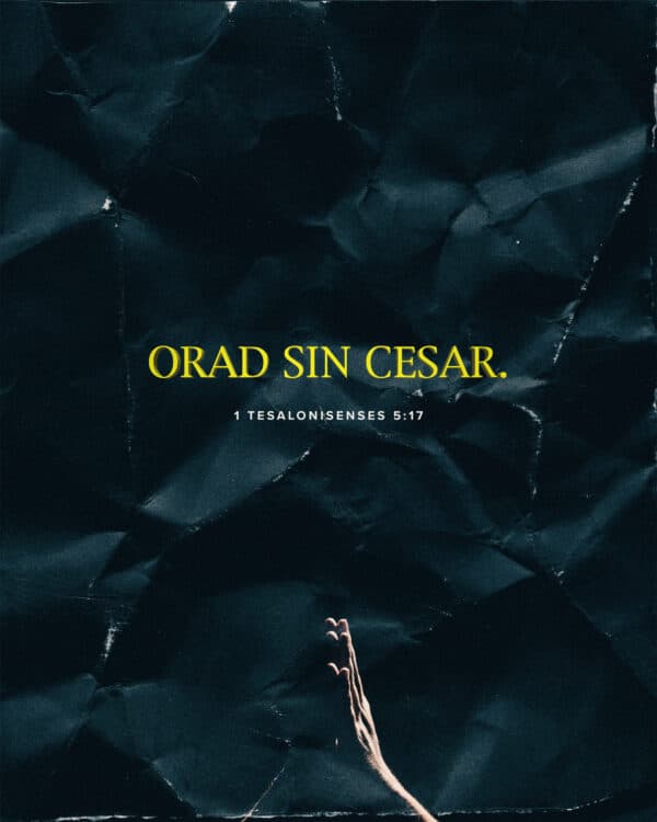Orad sin cesar. - 1 Tesalonisenses 5:17