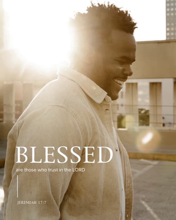 Blessed are those who trust in the LORD. - Jeremiah 17:7