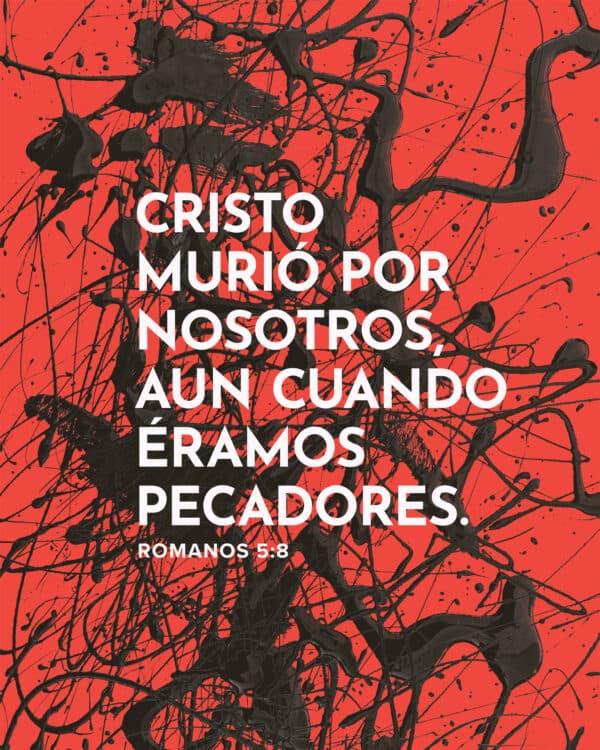 Cristo murió por nosotros, aun cuando éramos pecadores. - Romanos 5:8