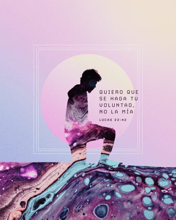 Quiero que se haga Tu voluntad, no la mía - Lucas 22:42