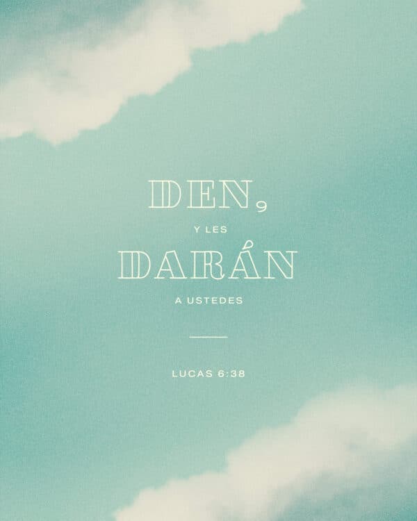Den, y les darán a ustedes. - Lucas 6:38
