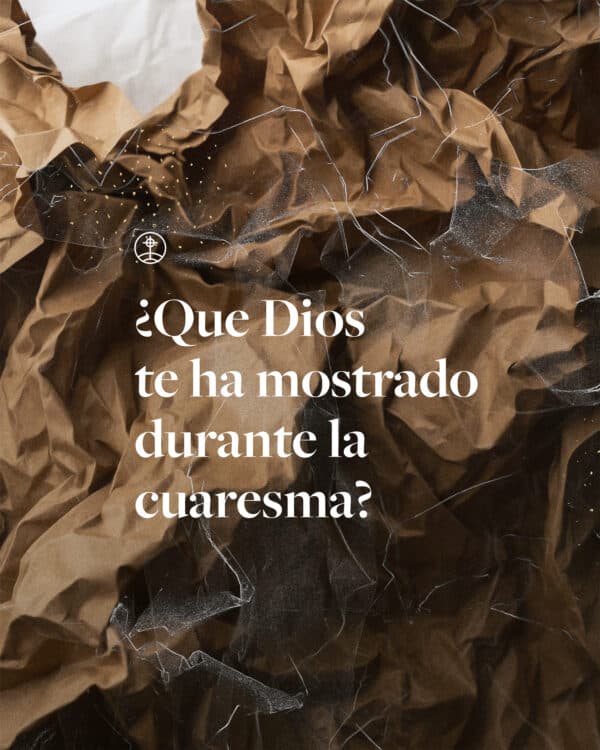 ¿Que Dios te ha mostrado durante la cuaresma?