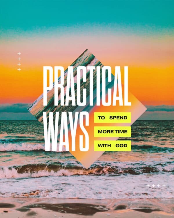 Practical Ways To Spend More Time With God: