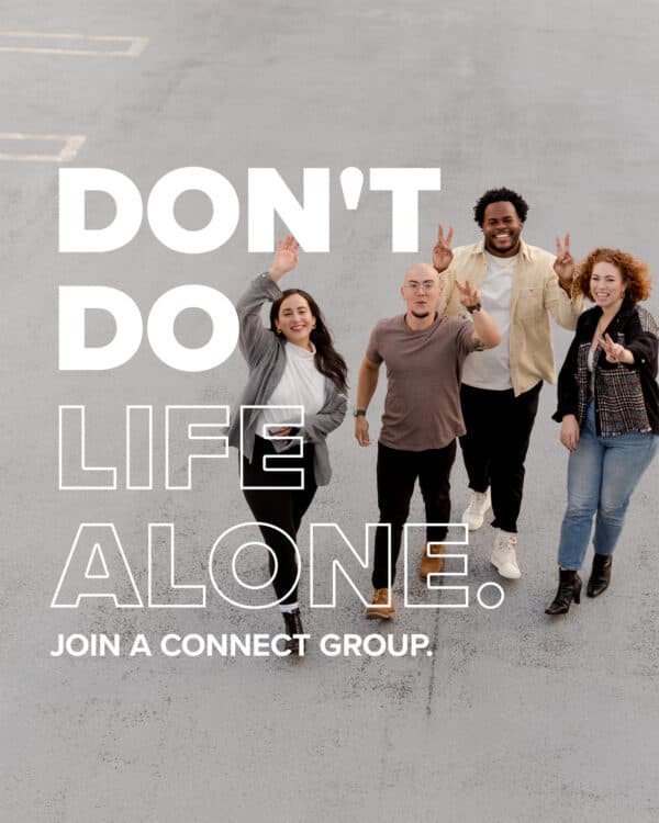 Don't do life alone. Join a Connect Group.