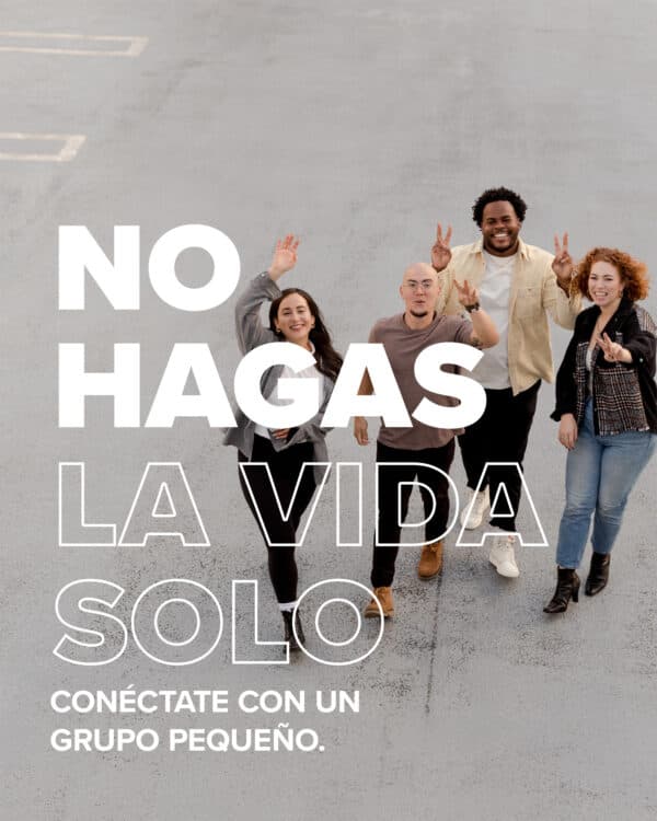 No hagas la vida solo. Conéctate con un grupo pequeño.