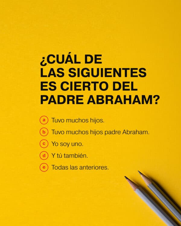 ¿Cuál de las siguientes es cierto del padre Abraham? 1) Tuvo muchos hijos . 2)Tuvo muchos hijos padre Abraham. 3) Yo soy uno. 4) Y tú también. 5)Todas las anteriores.