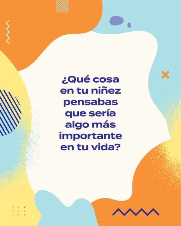 ¿Qué cosa en tu niñez pensabas que sería algo más importante en tu vida?