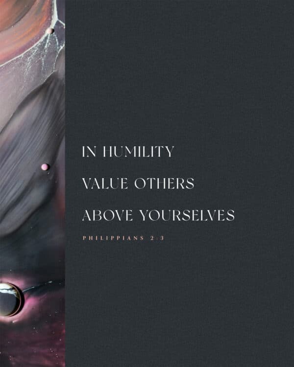 In humility value others above yourselves. - Philippians 2:3