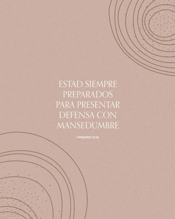 Estad siempre preparados para presentar defensa con mansedumbre. - 1 Pedro 3:15