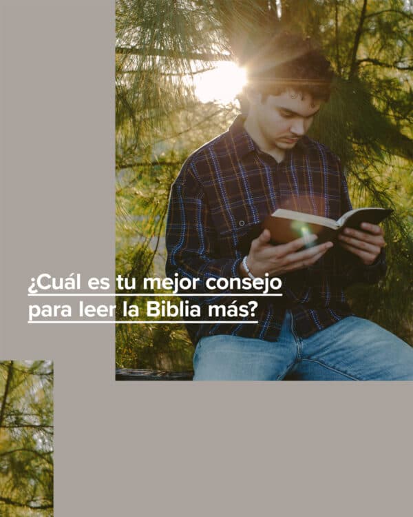 ¿Cuál es tu mejor consejo para leer la Biblia más?
