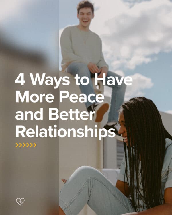 4 Ways to Have More Peace and Better Relationships